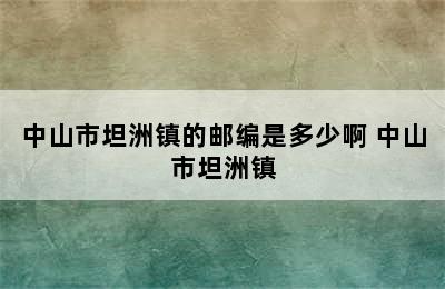 中山市坦洲镇的邮编是多少啊 中山市坦洲镇